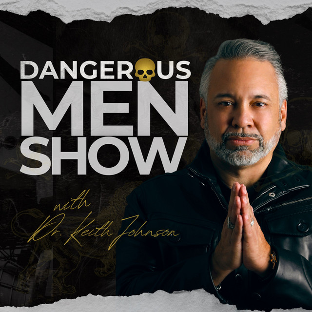 Dangerous Men Show with Dr. Keith Johnson | Podcast on Spotify