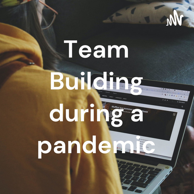 Team Building during a pandemic | Podcast on Spotify