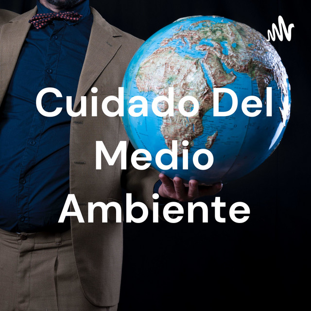 Cuidado Del Medio Ambiente | Podcast on Spotify