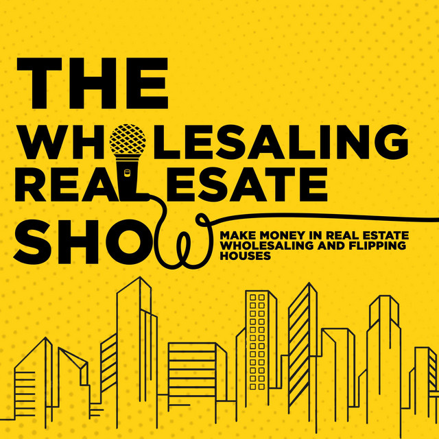 The Wholesaling Real Estate Show | Make Money in Real Estate ...