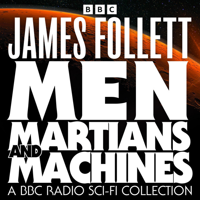 Men, Martians and Machines: A BBC Radio Sci-Fi Collection: 10 Full-Cast ...