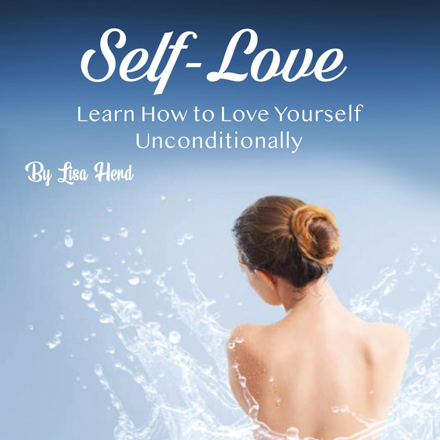 Self-Love: Learn How to Love Yourself Unconditionally | Audiobook on ...