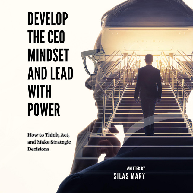 Develop the CEO Mindset and Lead with Power: How to Think, Act, and ...