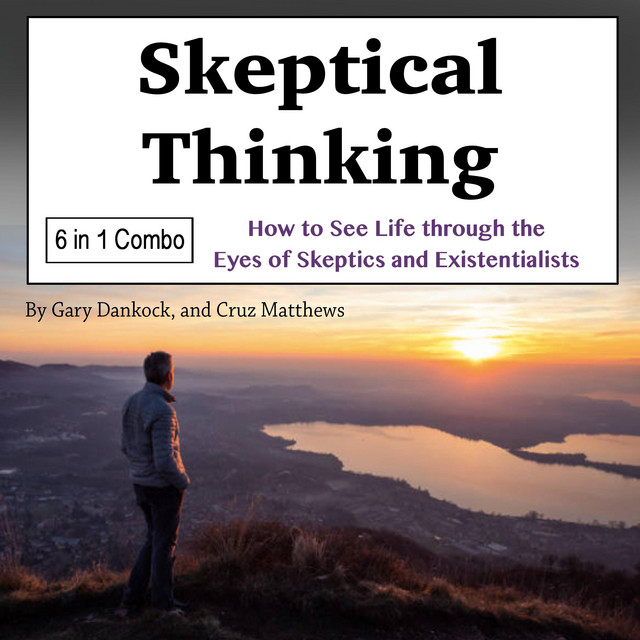 Skeptical Thinking: How to See Life through the Eyes of Skeptics and ...