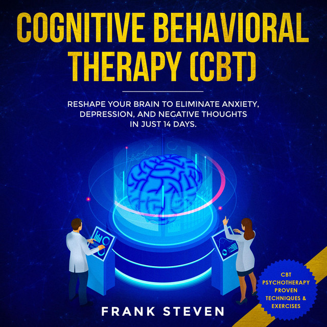 Cognitive Behavioral Therapy (CBT): Reshape your brain to eliminate ...