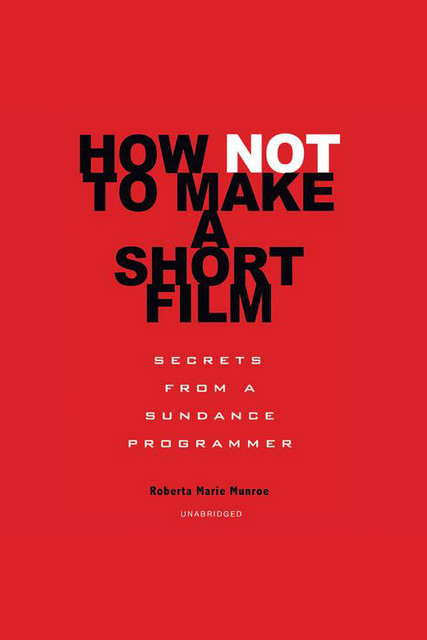 How Not to Make a Short Film: Secrets from a Sundance Programmer | Audiobook on Spotify