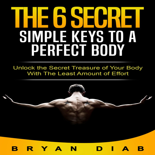 The 6 Secret Simple Keys to a Perfect Body Unlock the Secret Treasure