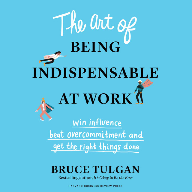 The Art of Being Indispensable at Work: Win Influence, Beat ...