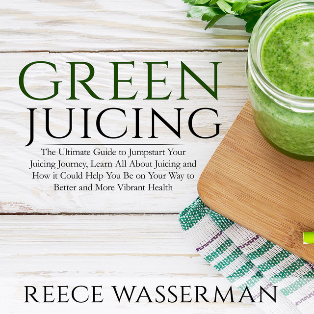 Green Juicing: The Ultimate Guide to Jumpstart Your Juicing Journey ...