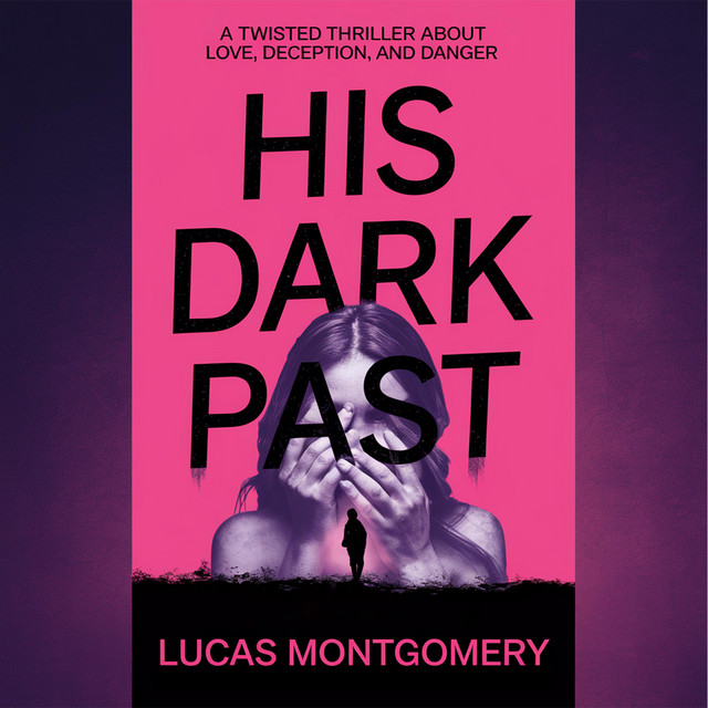 His Dark Past A Twisted Thriller About Love, Deception, and Danger