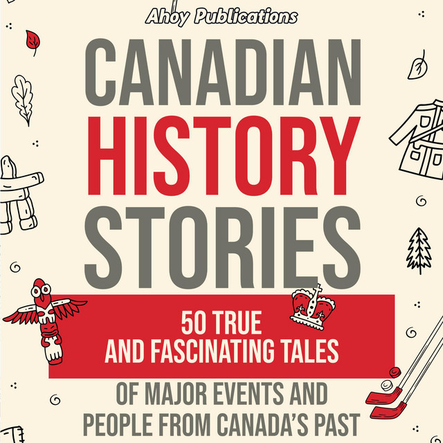 Canadian History Stories: 50 True and Fascinating Tales of Major Events ...