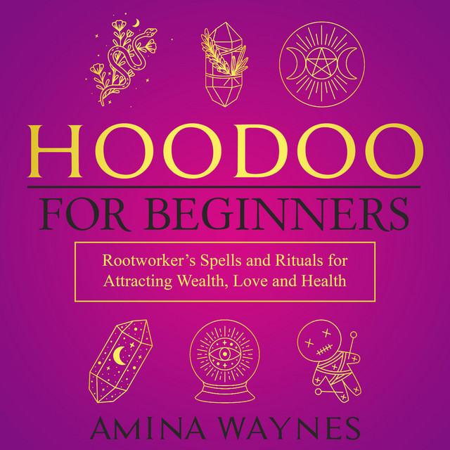 Hoodoo for Beginners: Rootworker's Spells and Rituals for Attracting ...