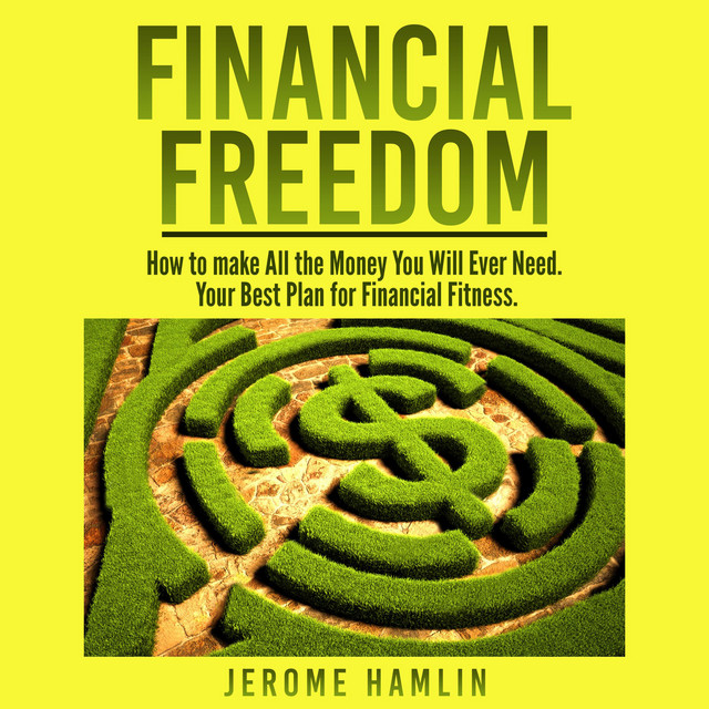 Financial Freedom: How to make All the Money You Will Ever Need. Your ...