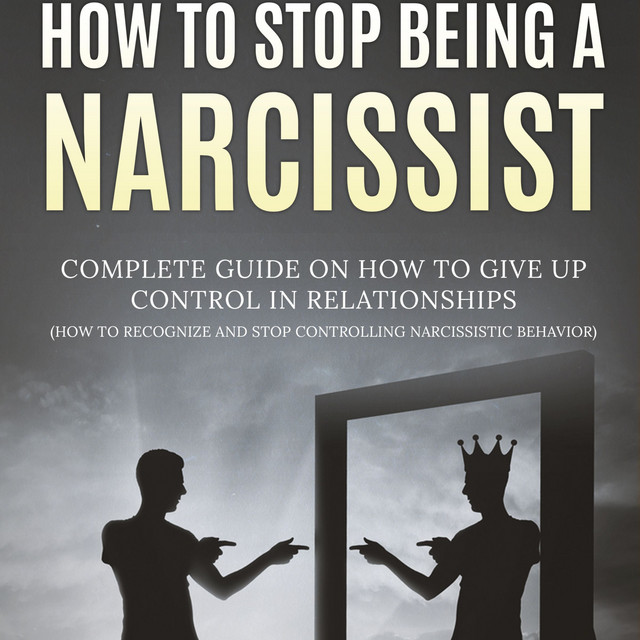 How To Stop Being A Narcissist: Complete Guide On How To Give Up ...