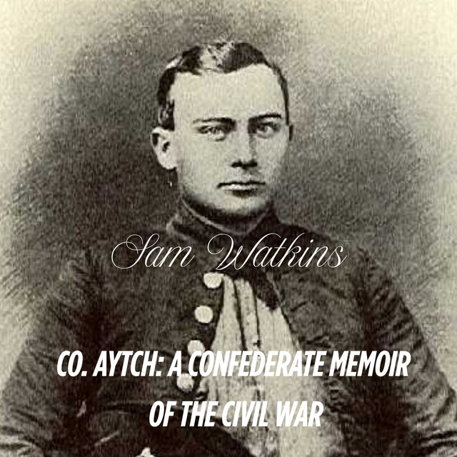 Co. Aytch: A Confederate Memoir of the Civil War by Sam Watkins ...