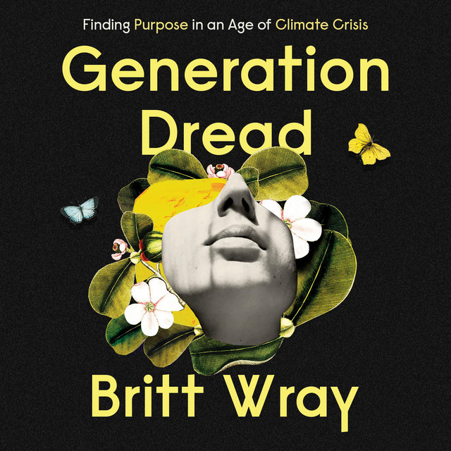 Generation Dread: Finding Purpose in an Age of Climate Crisis ...