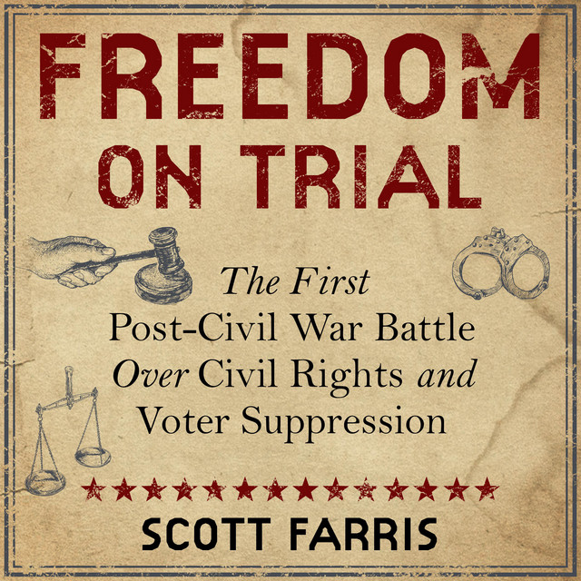 Freedom on Trial: The First Post-Civil War Battle Over Civil Rights and ...