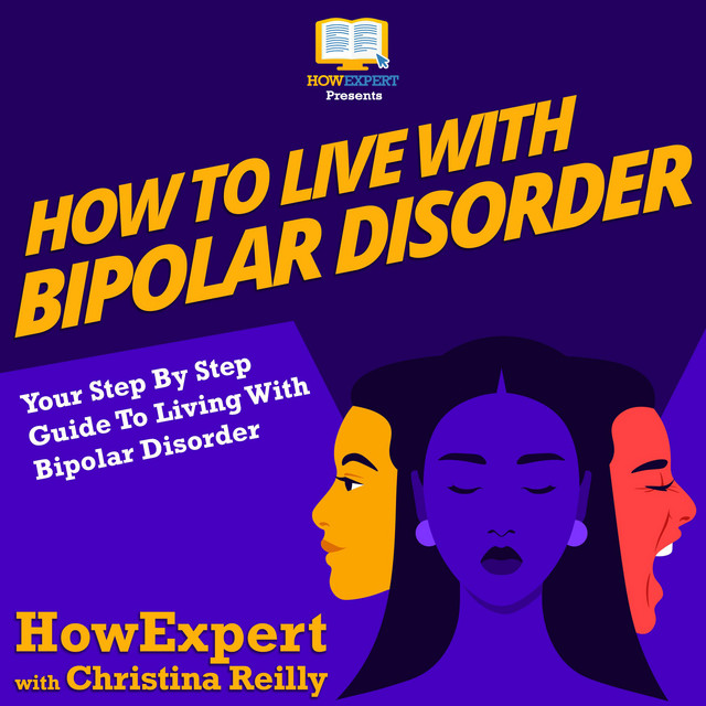 How To Live With Bipolar Disorder: Your Step By Step Guide To Living With Bipolar Disorder ...