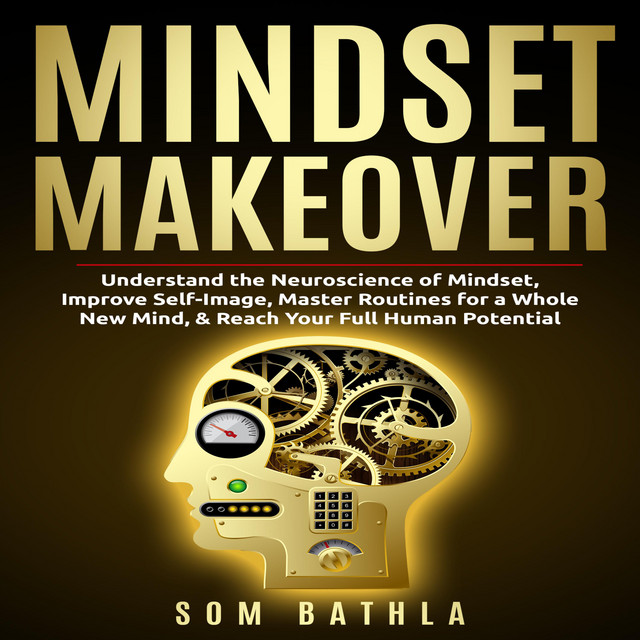 Mindset Makeover: Understand the Neuroscience of Mindset, Improve Self ...