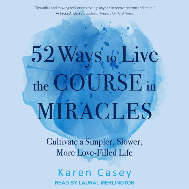 52 Ways to Live the Course in Miracles: Cultivate a Simpler, Slower ...