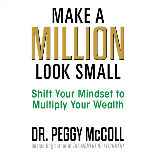 Make a Million Look Small: Shift Your Mindset to Multiply Your Wealth ...