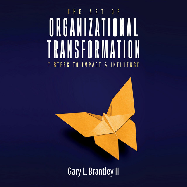 The Art Of Organizational Transformation: 7 Steps to impact and ...