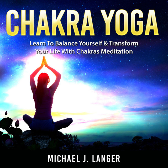 Chakra Yoga: Learn To Balance Yourself & Transform Your Life With ...