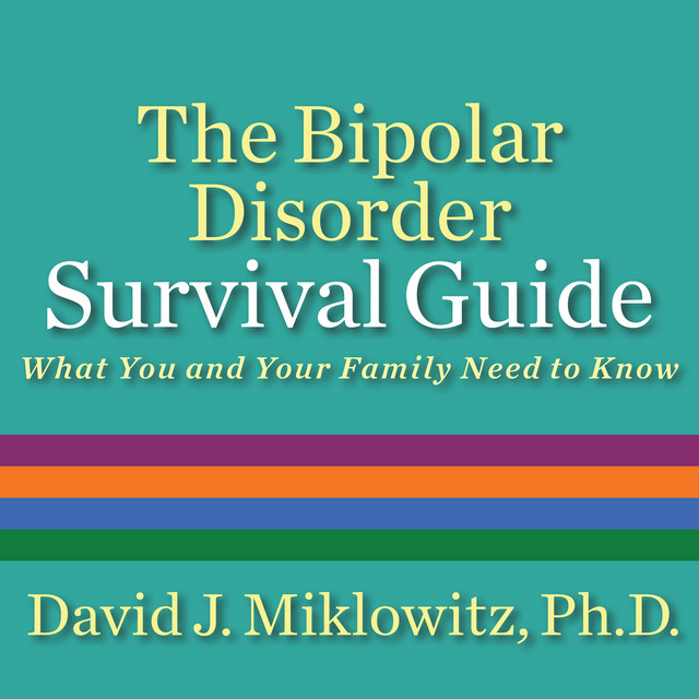 The Bipolar Disorder Survival Guide: What You and Your Family Need to ...