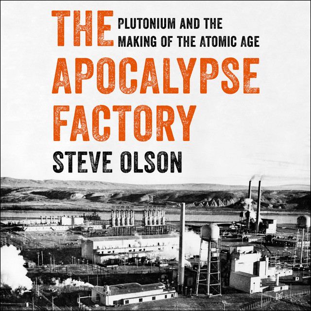 The Apocalypse Factory: Plutonium and the Making of the Atomic Age ...