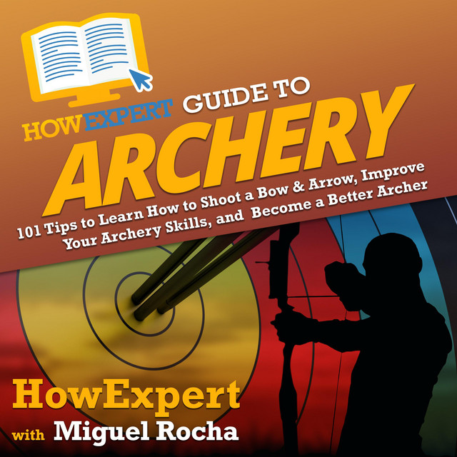 HowExpert Guide to Archery: 101 Tips to Learn How to Shoot a Bow ...