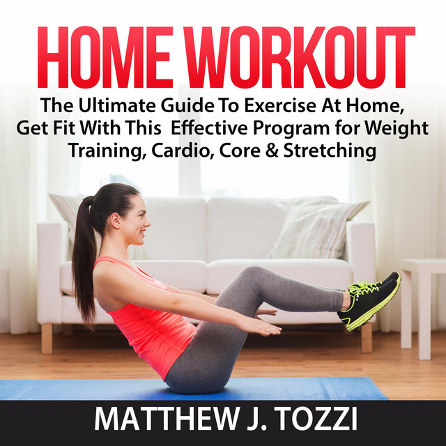 Home Workout: The Ultimate Guide To Exercise At Home, Get Fit With This Effective Program for ...