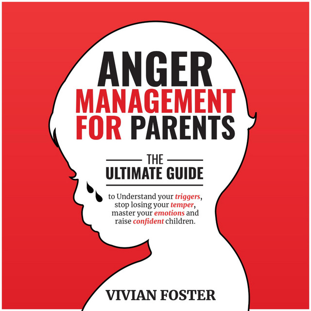 Anger Management for Parents: The ultimate guide to understand your ...