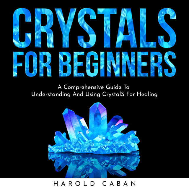 CRYSTALS FOR BEGINNERS: A Comprehensive Guide To Understanding And ...