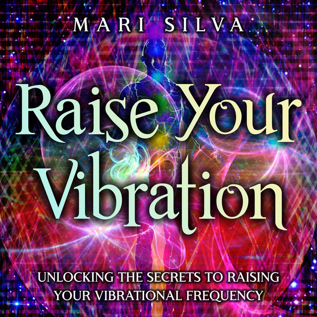 Raise Your Vibration: Unlocking the Secrets to Raising Your Vibrational ...