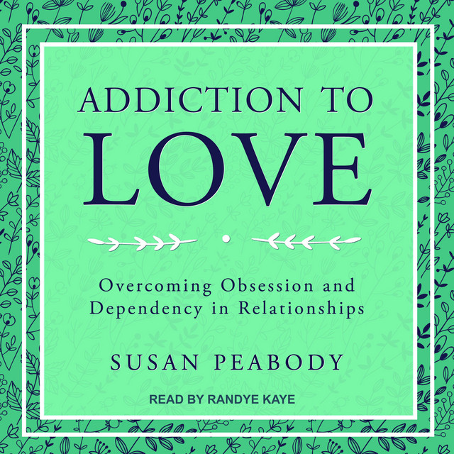 Addiction to Love: Overcoming Obsession and Dependency in Relationships ...