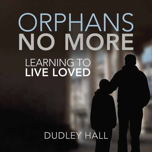 Orphans No More: Learning to Live Loved | Audiobook on Spotify