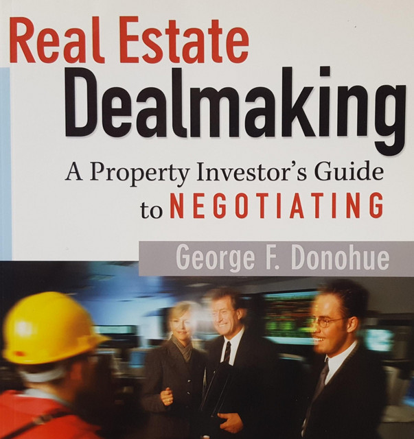 Real Estate Dealmaking A Property Investor's Guide to Negotiating
