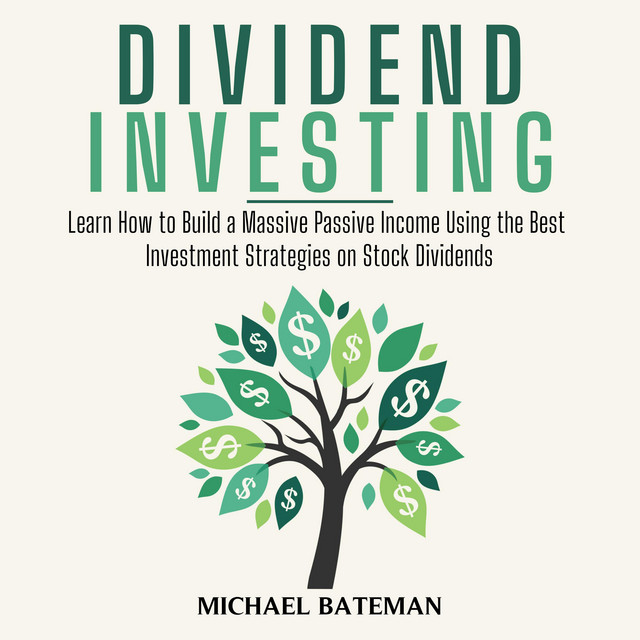 DIVIDEND INVESTING: Learn How to Build a Massive Passive Income Using ...