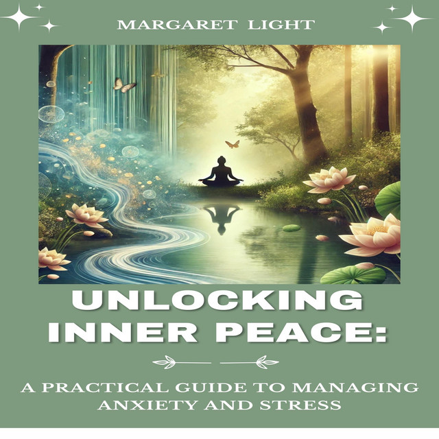 Unlocking Inner Peace A Practical Guide to Managing Anxiety and Stress