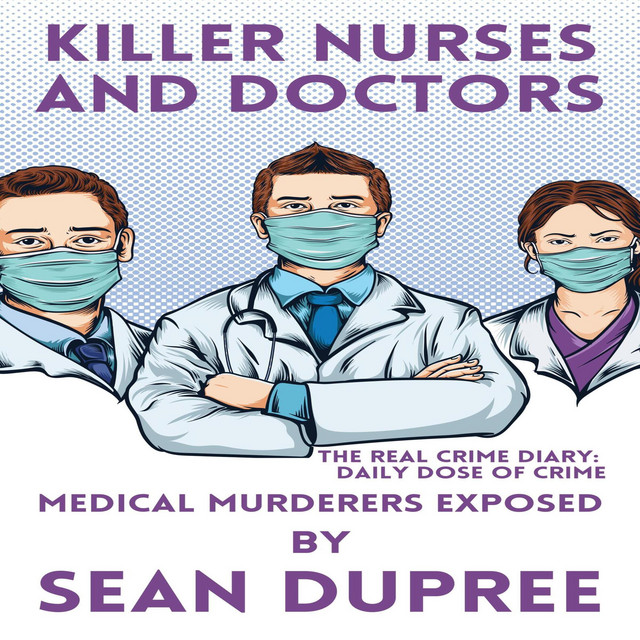 Killer Nurses and Doctors Medical Murderers Exposed Audiobook on Spotify