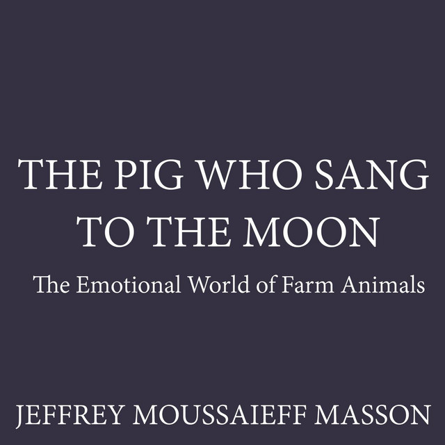 The pig who sang to the moon the emotional world of farm animals