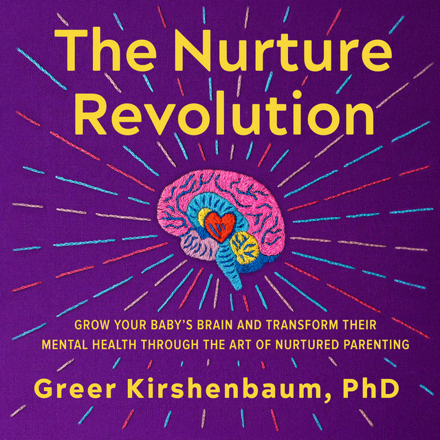 The Nurture Revolution: Grow Your Baby's Brain and Transform Their
