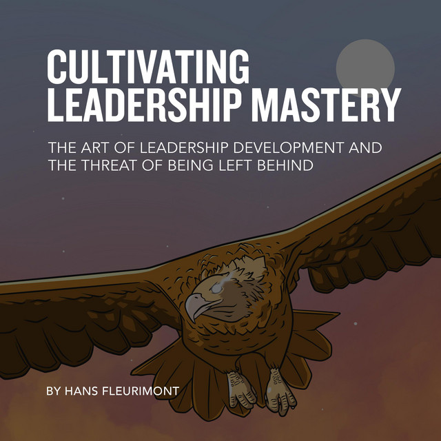 CULTIVATING LEADERSHIP MASTERY: The Art of Leadership Development and ...
