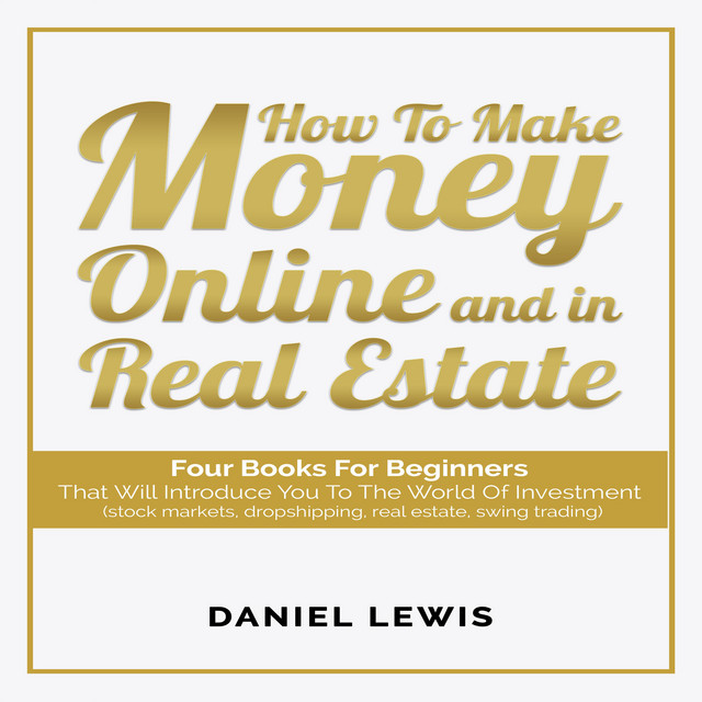 HOW TO MAKE MONEY ONLINE AND IN REAL ESTATE Four books for beginners