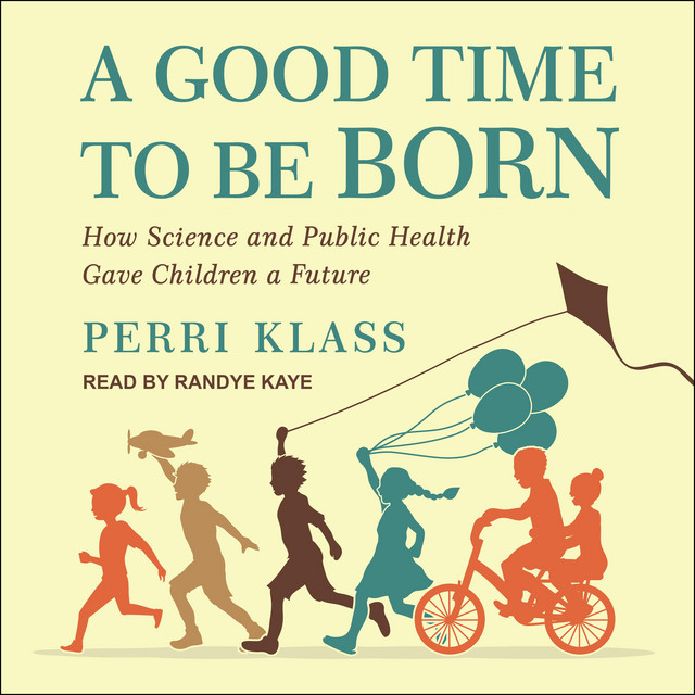 a-good-time-to-be-born-how-science-and-public-health-gave-children-a