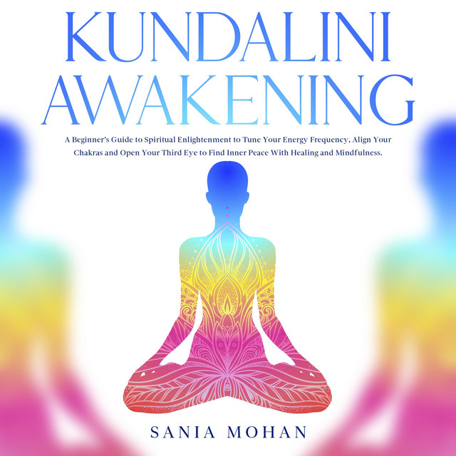 Kundalini Awakening: A Beginner’s Guide to Spiritual Enlightenment to ...