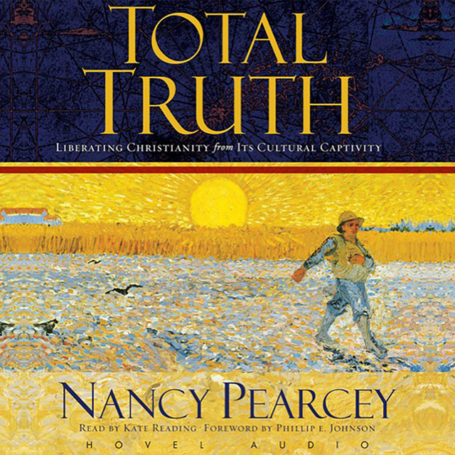 Total Truth: Liberating Christianity from its Cultural Captivity ...