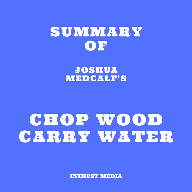 Summary of Joshua Medcalf's Chop Wood Carry Water | Audiobook on Spotify