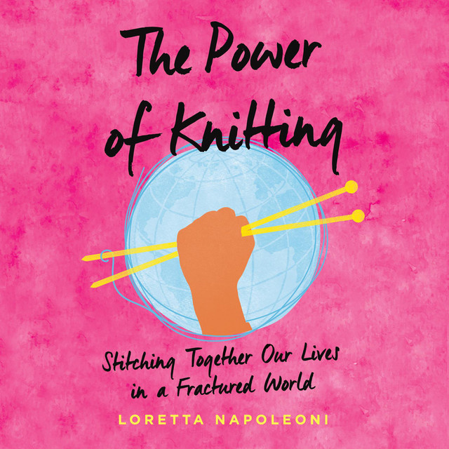 The Power of Knitting: Stitching Together Our Lives in a Fractured ...