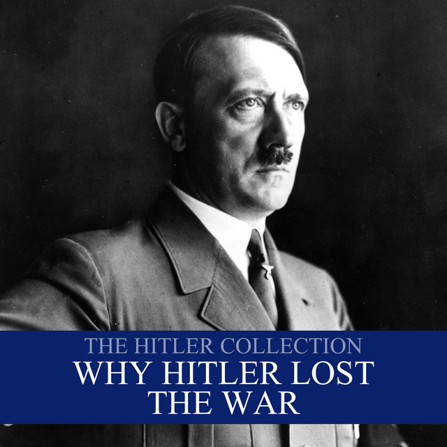 The Hitler Collection: Why Hitler Lost the War | Audiobook on Spotify